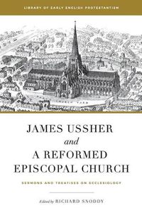 Cover image for James Ussher and a Reformed Episcopal Church: Sermons and Treatises on Ecclesiology