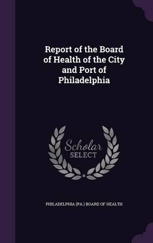 Cover image for Report of the Board of Health of the City and Port of Philadelphia