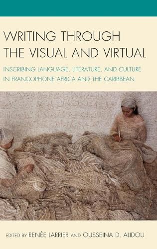Cover image for Writing through the Visual and Virtual: Inscribing Language, Literature, and Culture in Francophone Africa and the Caribbean