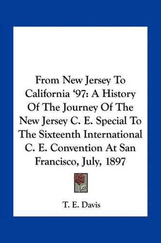 From New Jersey to California '97: A History of the Journey of the New Jersey C. E. Special to the Sixteenth International C. E. Convention at San Francisco, July, 1897