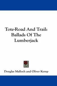 Cover image for Tote-Road and Trail: Ballads of the Lumberjack