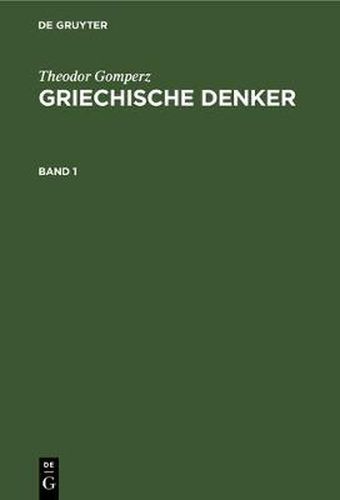 Theodor Gomperz: Griechische Denker. Band 1