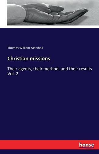 Christian missions: Their agents, their method, and their results Vol. 2