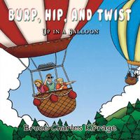 Cover image for Burp, Hip, and Twist: Up In A Balloon