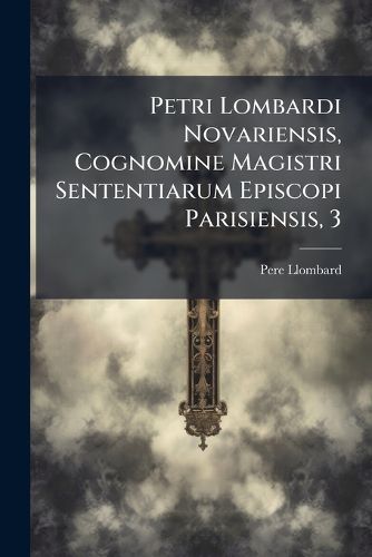 Cover image for Petri Lombardi Novariensis, Cognomine Magistri Sententiarum Episcopi Parisiensis, 3
