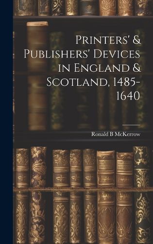 Cover image for Printers' & Publishers' Devices in England & Scotland, 1485-1640