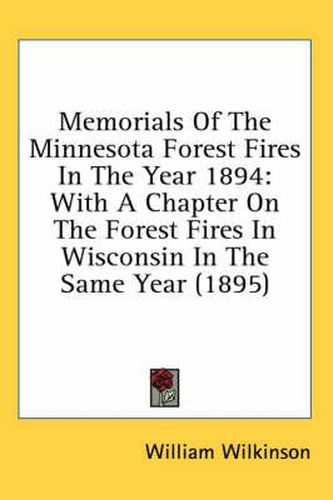 Cover image for Memorials of the Minnesota Forest Fires in the Year 1894: With a Chapter on the Forest Fires in Wisconsin in the Same Year (1895)