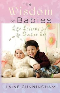 Cover image for The Wisdom of Babies: Life Lessons from the Diaper Set