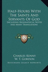 Cover image for Half-Hours with the Saints and Servants of God: Including Biographical Notes and Many Translations