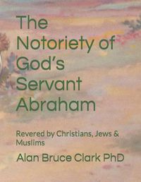 Cover image for The Notoriety of God's Servant Abraham