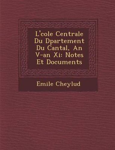 Cover image for L' Cole Centrale Du D Partement Du Cantal, an V-An XI: Notes Et Documents