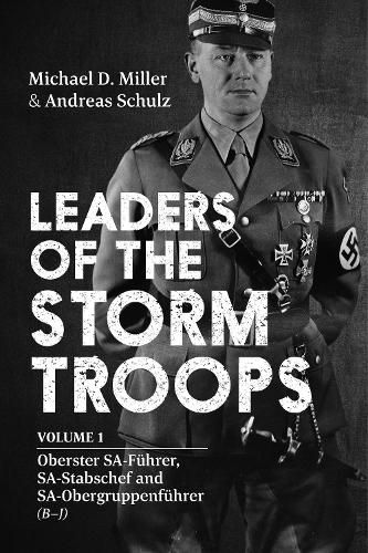 Cover image for Leaders of the Storm Troops: Volume 1 Oberster Sa-FuHrer, Sa-Stabschef and Sa-ObergruppenfuHrer (B - J)