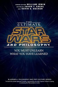 Cover image for The Ultimate Star Wars and Philosophy - You Must Unlearn What You Have Learned