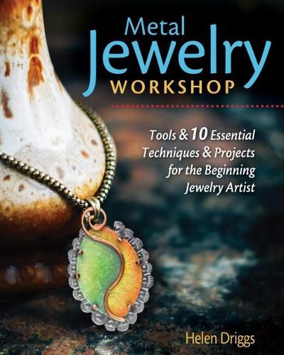 Metal Jewelry Workshop: Essential Tools, Easy-to-Learn Techniques, and 12 Projects for the Beginning Jewelry Artist