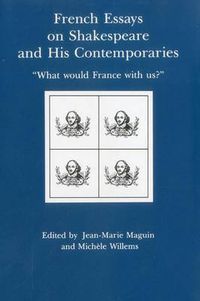 Cover image for French Essays on Shakespeare and His Contemporaries: What Would France With Us?