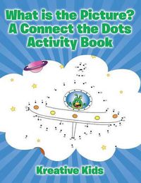 Cover image for What Is the Picture? a Connect the Dots Activity Book