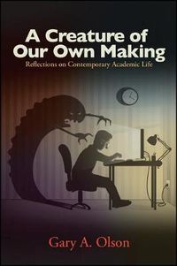 Cover image for A Creature of Our Own Making: Reflections on Contemporary Academic Life