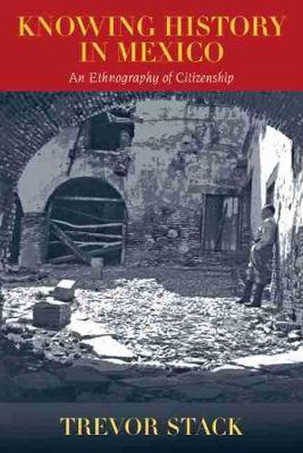 Cover image for Knowing History in Mexico: An Ethnography of Citizenship