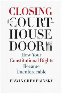 Cover image for Closing the Courthouse Door: How Your Constitutional Rights Became Unenforceable