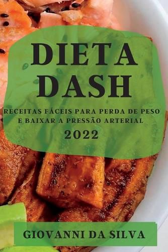 Cover image for Dieta Dash 2022: Receitas Faceis Para Perda de Peso E Baixar a Pressao Arterial