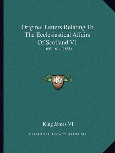 Cover image for Original Letters Relating to the Ecclesiastical Affairs of Scotland V1: 1603-1614 (1851)