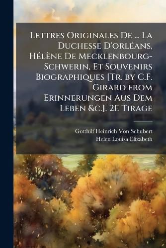 Cover image for Lettres Originales de ... La Duchesse D'Orlans, Hlne de Mecklenbourg-Schwerin, Et Souvenirs Biographiques [Tr. by C.F. Girard from Erinnerungen Aus Dem Leben &C.]. 2e Tirage