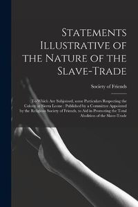 Cover image for Statements Illustrative of the Nature of the Slave-trade