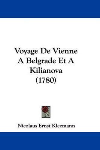 Cover image for Voyage de Vienne a Belgrade Et a Kilianova (1780)