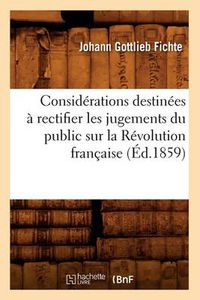 Cover image for Considerations Destinees A Rectifier Les Jugements Du Public Sur La Revolution Francaise (Ed.1859)