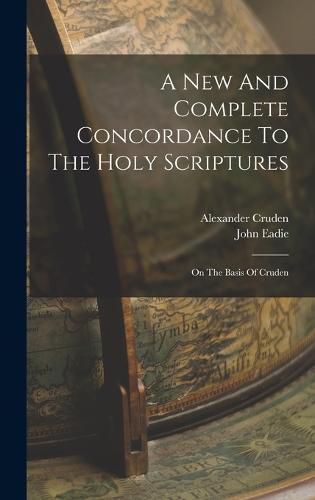 A New And Complete Concordance To The Holy Scriptures