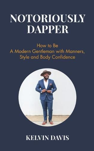 Cover image for Notoriously Dapper: How to Be a Modern Gentleman with Manners, Style and Body Confidence