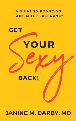 Cover image for Get Your Sexy Back!: A Guide to Bouncing Back After Pregnancy