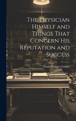 Cover image for The Physician Himself and Things That Concern His Reputation and Success