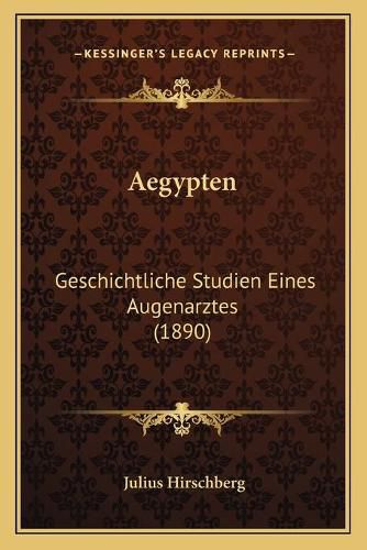 Aegypten: Geschichtliche Studien Eines Augenarztes (1890)