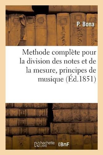 Cover image for Methode Complete Pour La Division Des Notes Et de la Mesure, Principes de Musique: Composes Pour Les Eleves Du Conservatoire de Milan