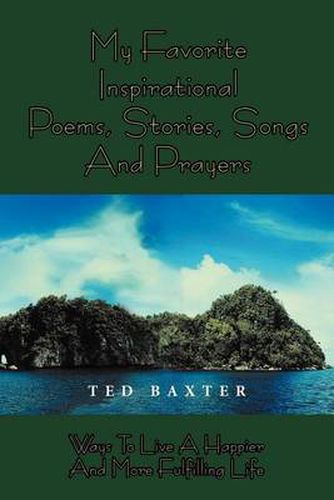 Cover image for My Favorite Inspirational Poems, Stories, Songs and Prayers: Ways to Live Happier and More Fulfilling Life