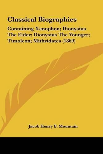 Classical Biographies: Containing Xenophon; Dionysius the Elder; Dionysius the Younger; Timoleon; Mithridates (1869)