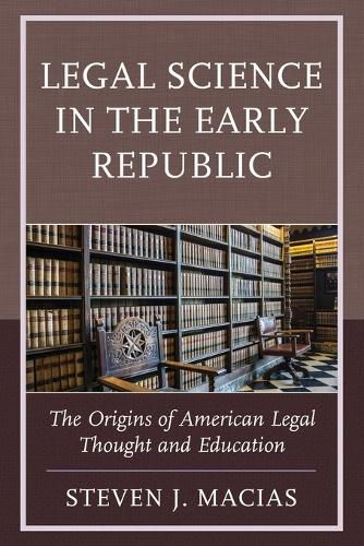 Cover image for Legal Science in the Early Republic: The Origins of American Legal Thought and Education