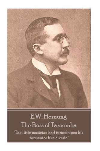 E.W. Hornung - The Boss of Taroomba: The little musician had turned upon his tormentor like a knife