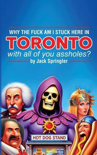 Cover image for Why the Fuck am I Stuck Here In Toronto With All Of You Assholes?