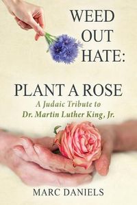 Cover image for Weed Out Hate: Plant A Rose: A Judaic Tribute to Dr. Martin Luther King, Jr.
