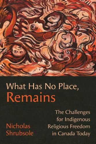 Cover image for What Has No Place, Remains: The Challenges for Indigenous Religious Freedom in Canada Today