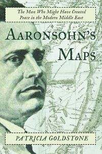 Cover image for Aaronsohn's Maps: The Man Who Might Have Created Peace in the Modern Middle East