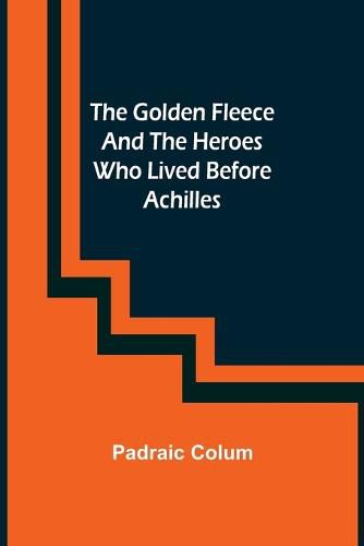 Cover image for The Golden Fleece and the Heroes Who Lived Before Achilles