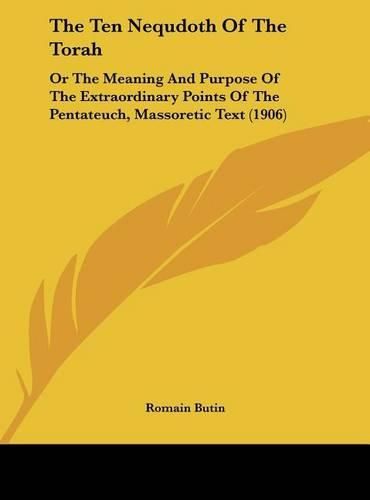 Cover image for The Ten Nequdoth of the Torah: Or the Meaning and Purpose of the Extraordinary Points of the Pentateuch, Massoretic Text (1906)