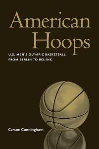 Cover image for American Hoops: U.S. Men's Olympic Basketball from Berlin to Beijing