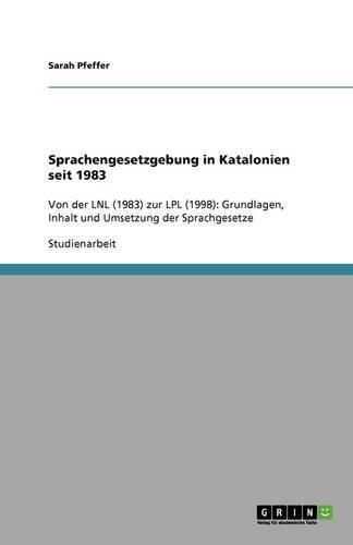 Sprachengesetzgebung in Katalonien seit 1983: Von der LNL (1983) zur LPL (1998): Grundlagen, Inhalt und Umsetzung der Sprachgesetze