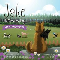 Cover image for Jake the Growling Dog Goes to Doggy Daycare: A Children's Book about Trying New Things, Friendship, Comfort, and Kindness.