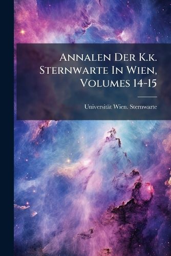 Cover image for Annalen Der K.K. Sternwarte in Wien, Volumes 14-15