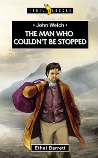 Cover image for John Welch: The Man Who Couldn't Be Stopped